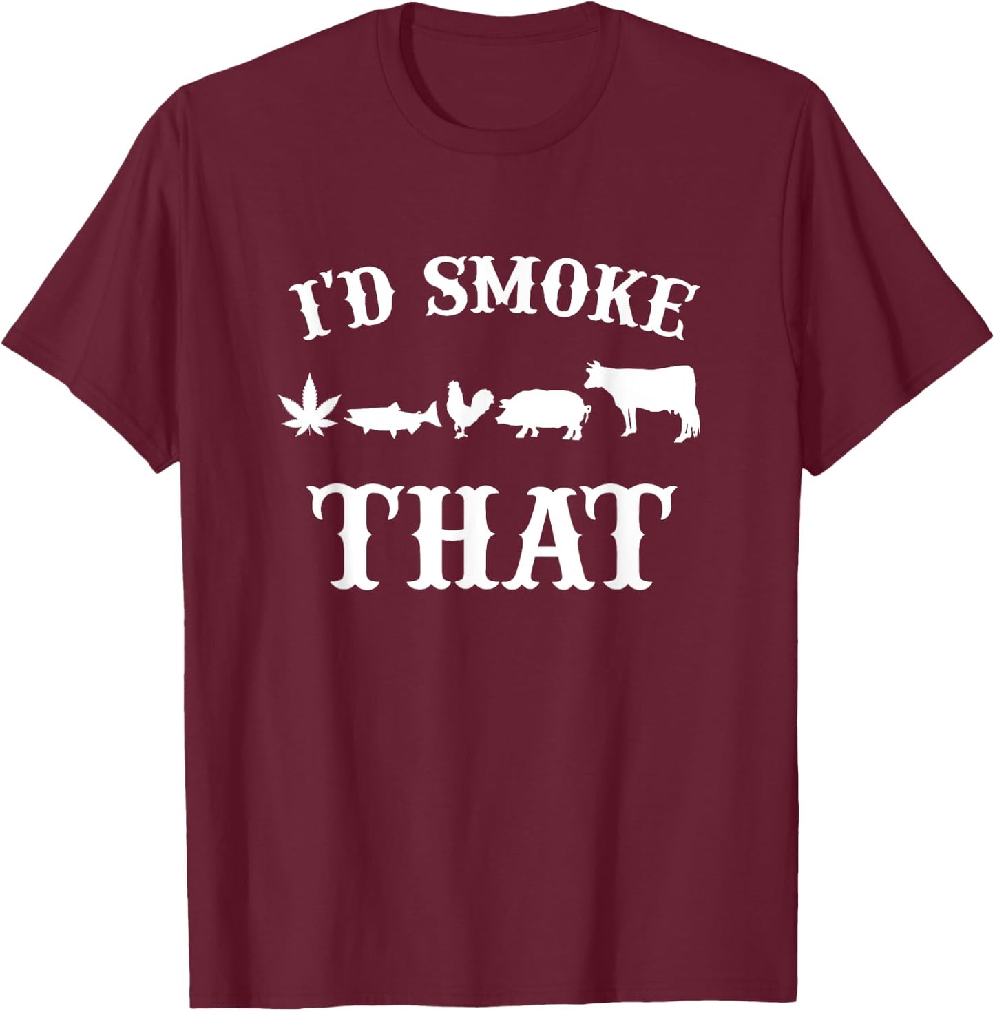 I'd smoke that Beef Pork Chicken weed Funny Grilling BBQ T-Shirt - T-Shirt | Maroon
