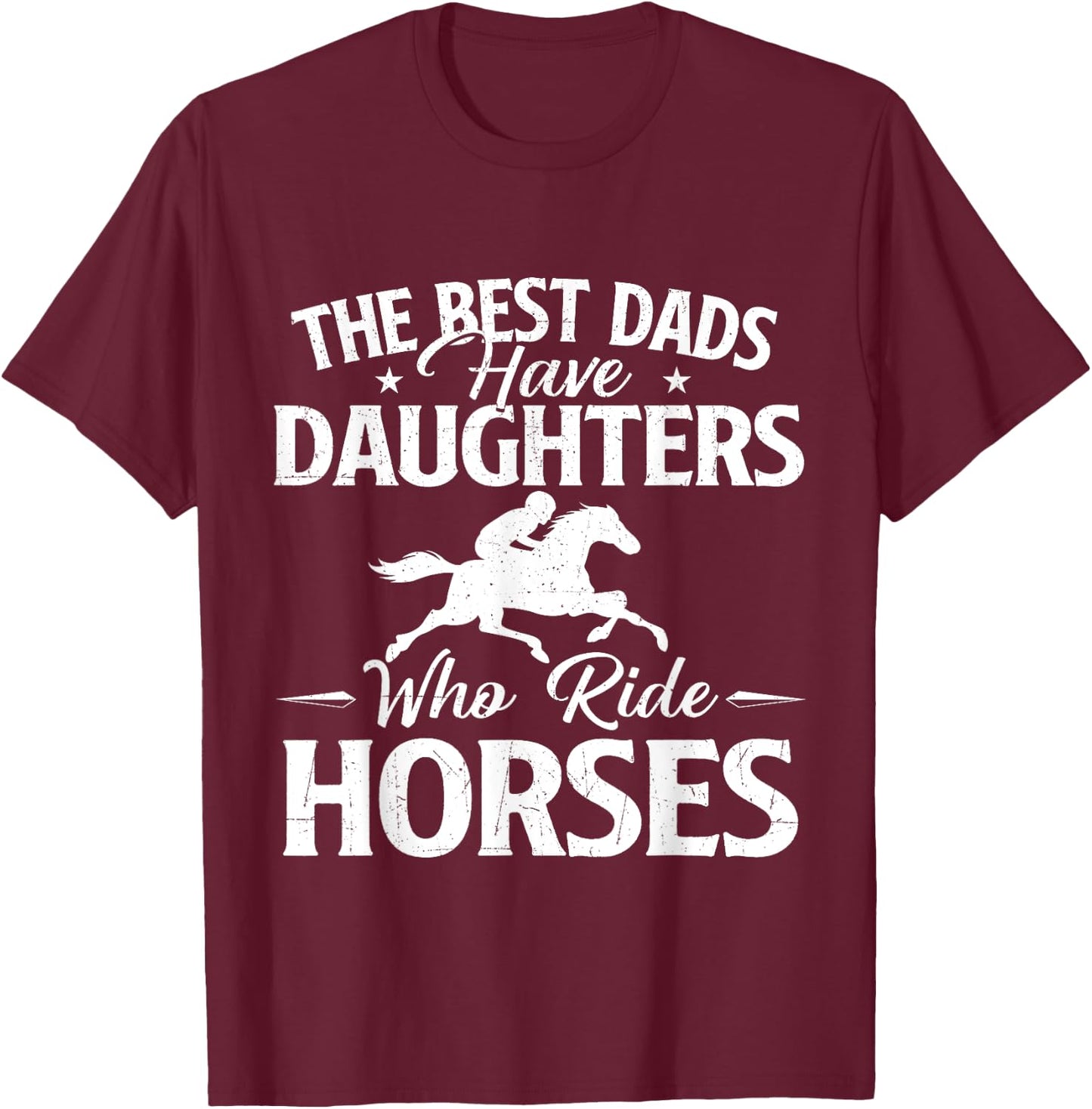 The Best Dads Have Daughters Who Ride Horses - Horse Lover T-Shirt - T-Shirt | Maroon