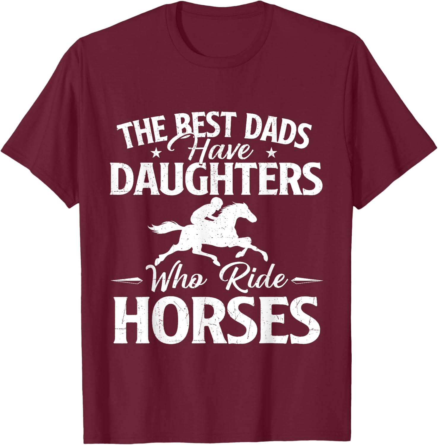 The Best Dads Have Daughters Who Ride Horses - Horse Lover T-Shirt - T-Shirt | Maroon