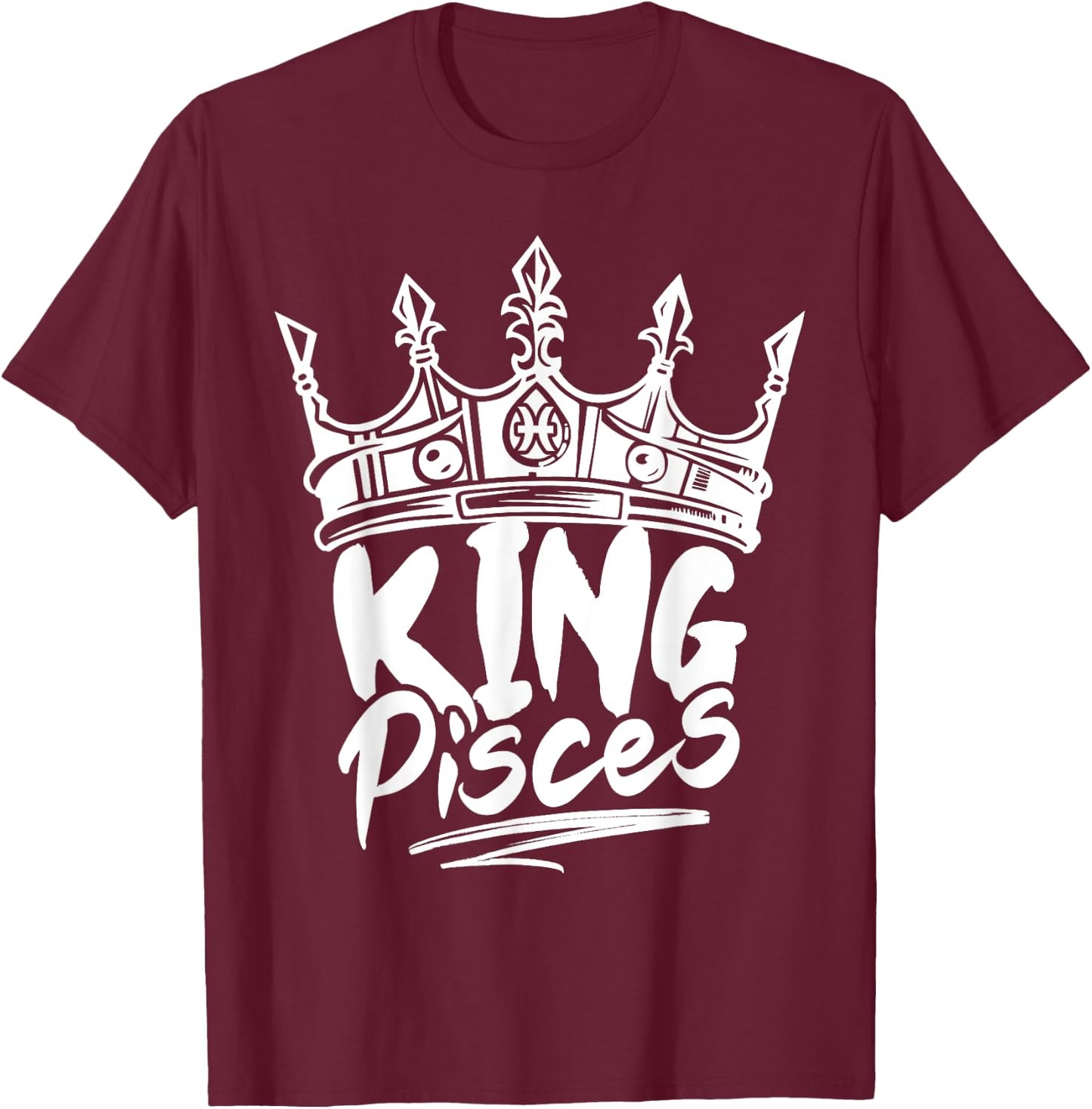 King Pisces Birthday Astrology Zodiac Sign Funny T-Shirt - T-Shirt | Maroon