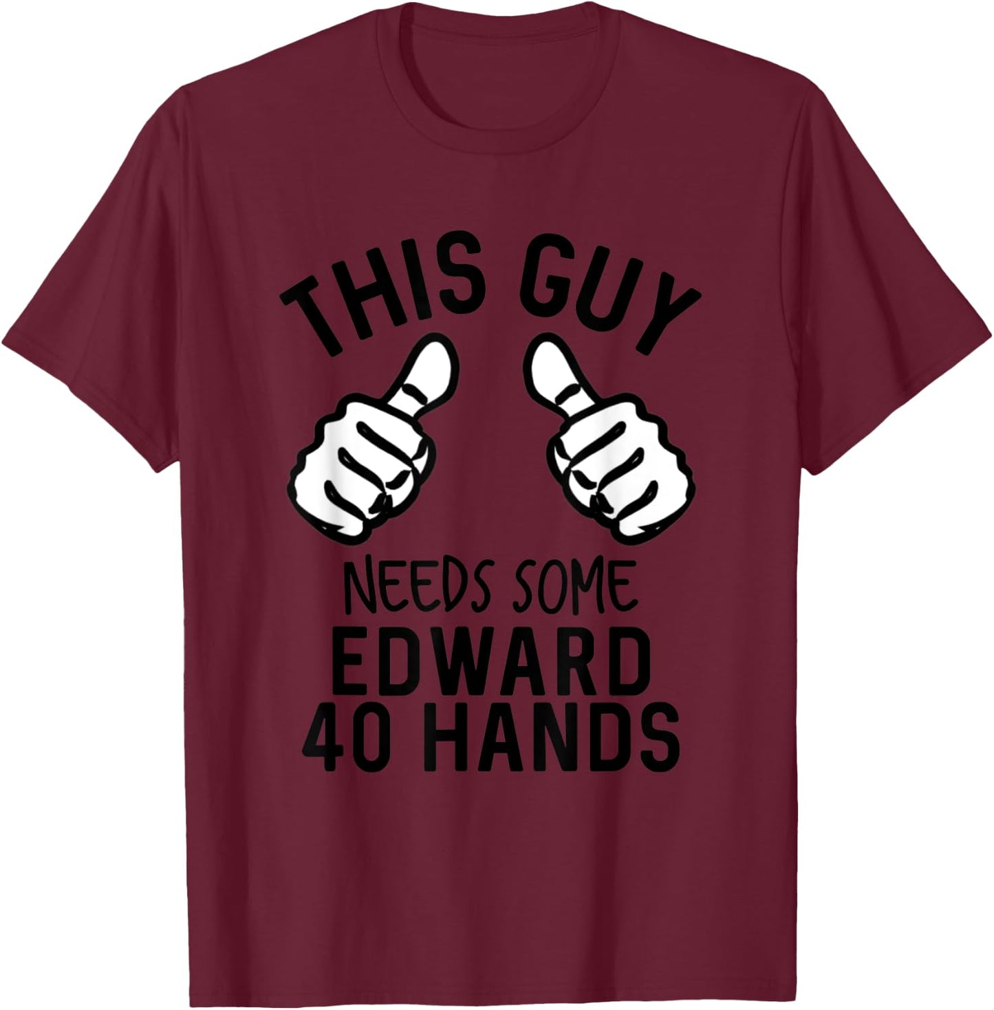 This Guy Needs Some Edward 40 Hands Funny Beer T-Shirt - T-Shirt | Maroon