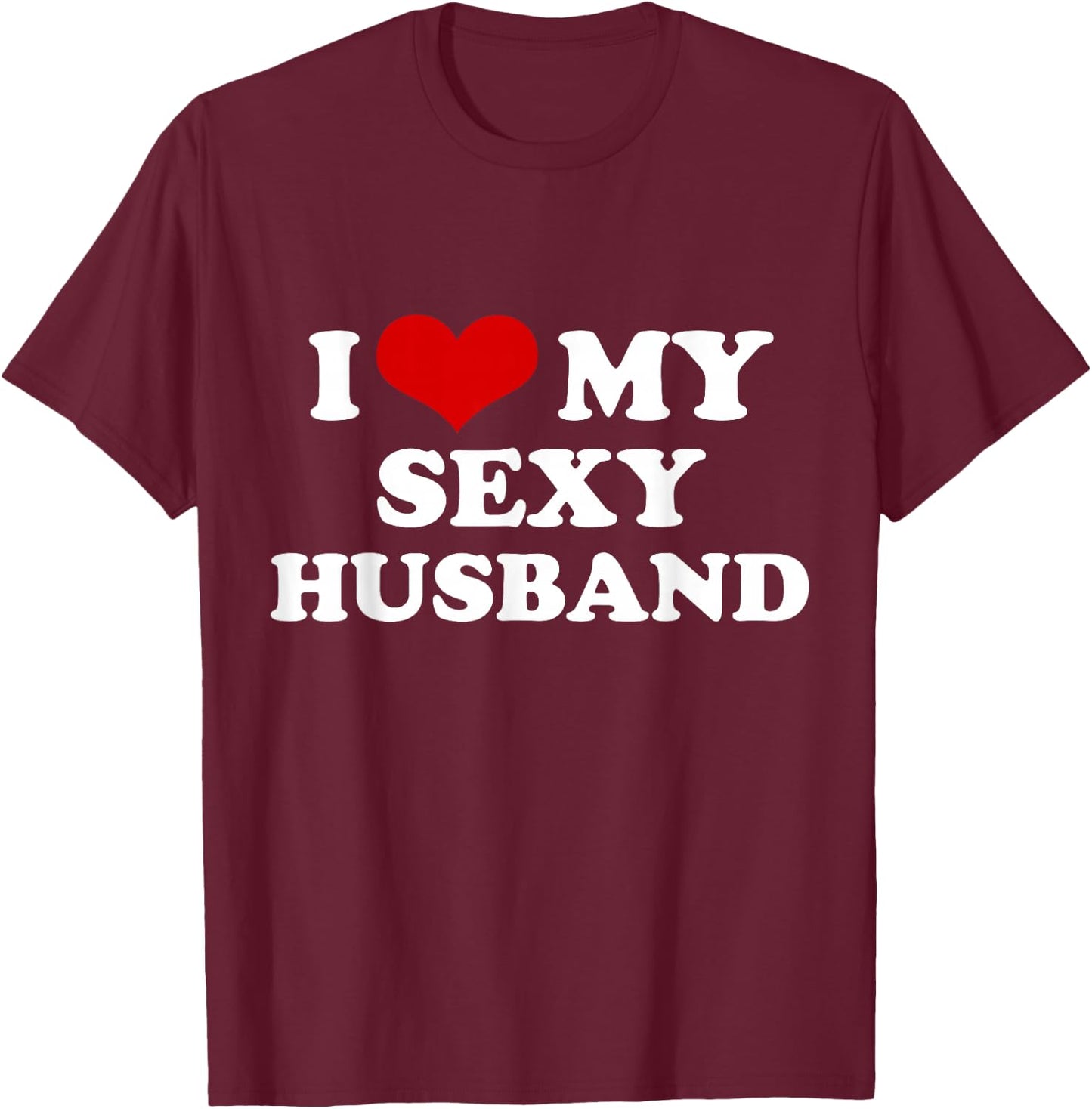 I Love My Sexy Husband Funny Valentines Day Red Heart Love T-Shirt - T-Shirt | Maroon
