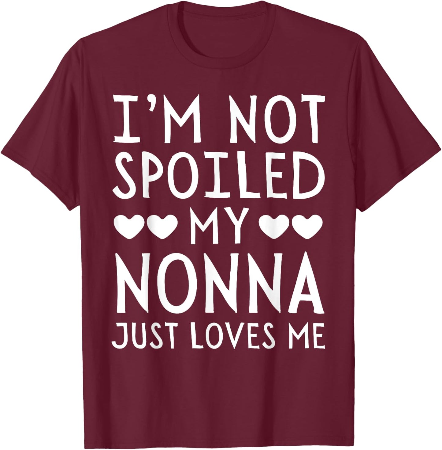 I'm Not Spoiled My Nonna Just Loves Me Funny Grandchild T-Shirt - T-Shirt | Maroon
