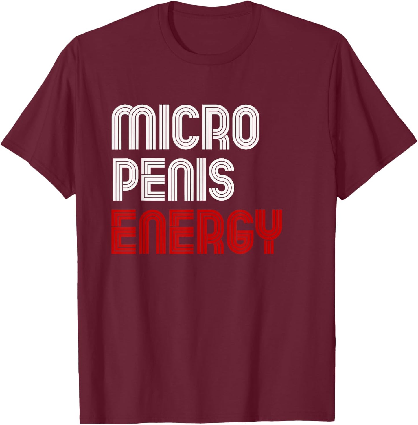 Obnoxious Funny Penis Size Adult Joke Micro Penis Energy T-Shirt - T-Shirt | Maroon
