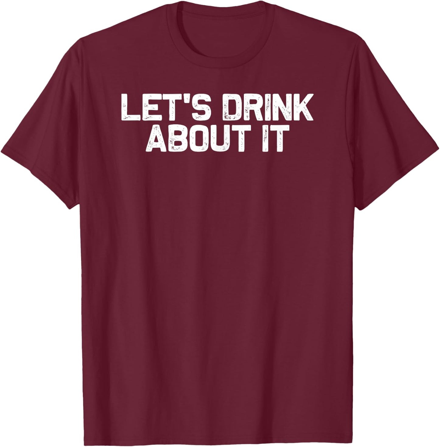 Funny Drinking Let's Drink About It T-Shirt - T-Shirt | Maroon