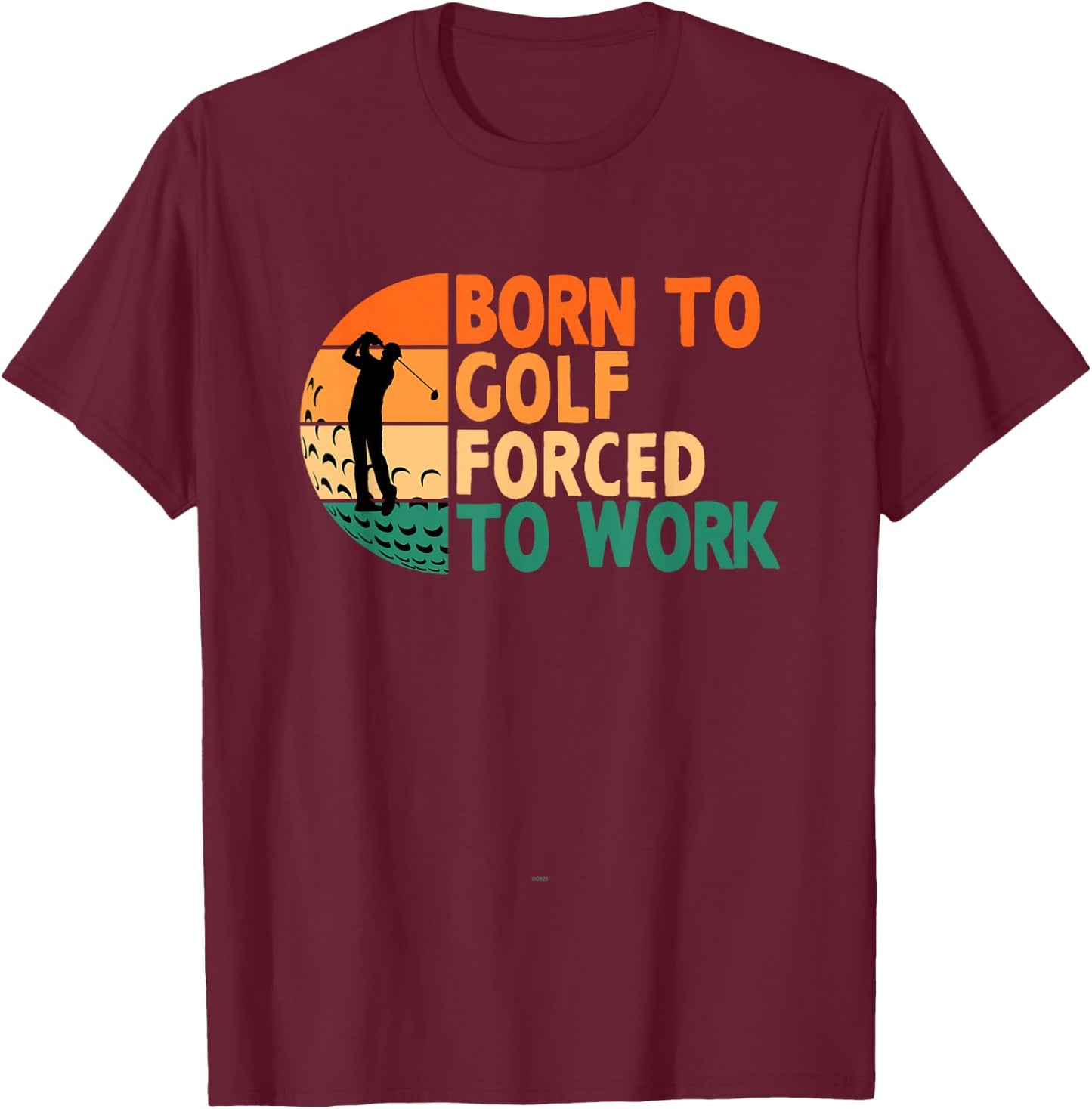 Born To Golf Forced To Work Golfing Golfer Funny Player T-Shirt - T-Shirt | Maroon
