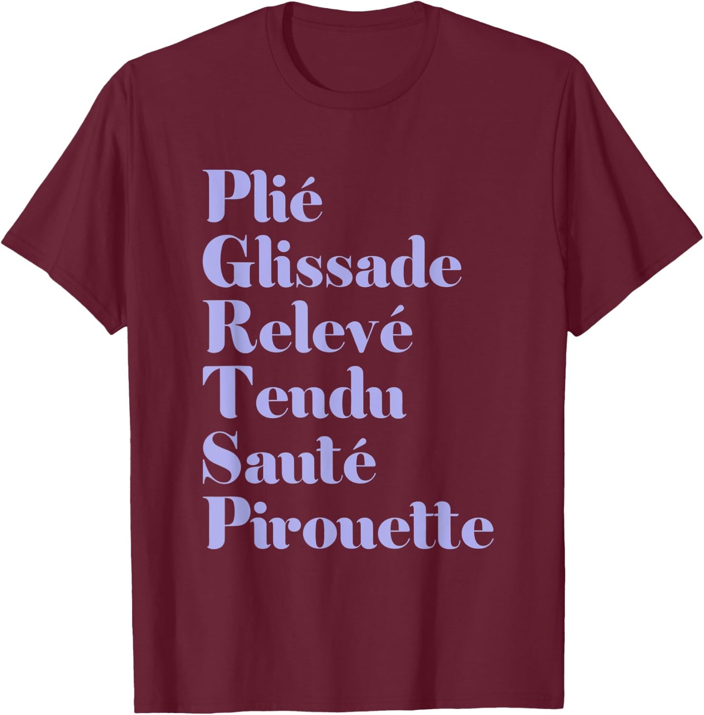 Ballet Plie Gliassade Releve Tendu Saute Pirouette Dancer T-Shirt - T-Shirt | Maroon
