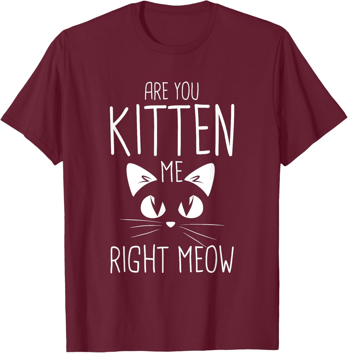 Are you kitten me right meow T-Shirt - T-Shirt | Maroon