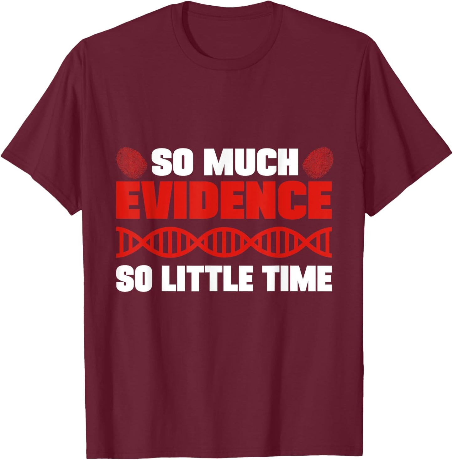 So Much Evidence So Little Time Forensic Analyst Crime Lab T-Shirt - T-Shirt | Maroon