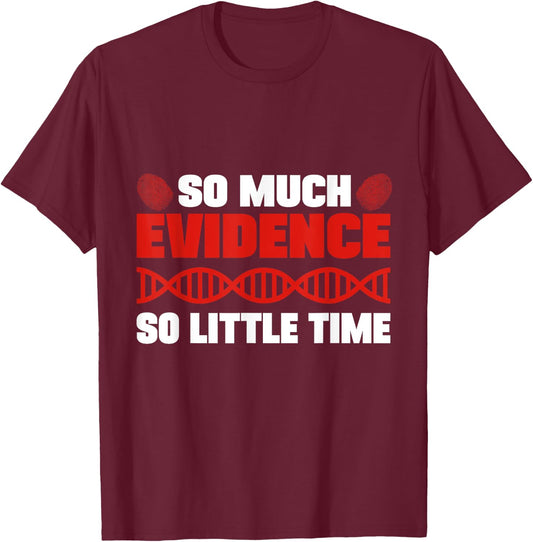 So Much Evidence So Little Time Forensic Analyst Crime Lab T-Shirt - T-Shirt | Maroon
