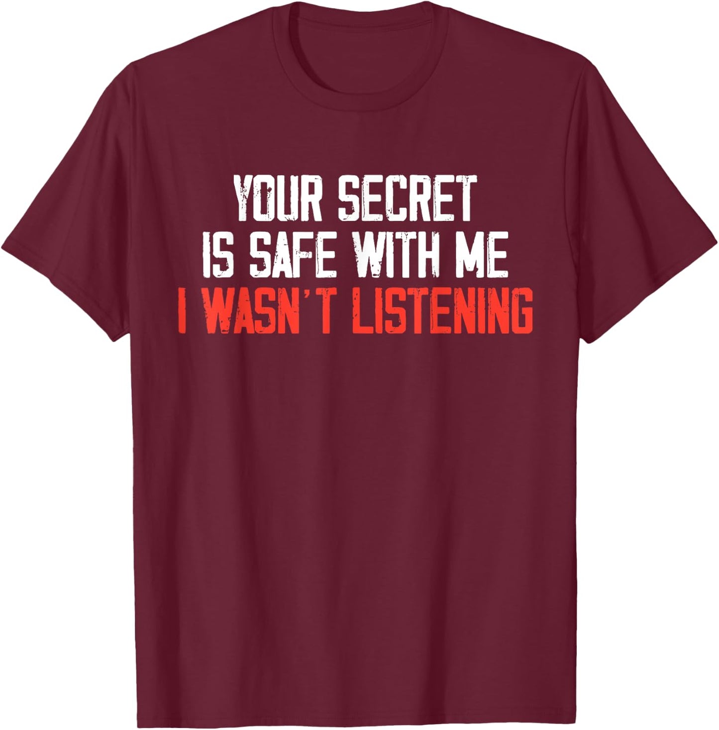 Your Secret Is Safe With Me I Wasn’t Listening T-Shirt - T-Shirt | Maroon