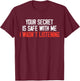 Your Secret Is Safe With Me I Wasn’t Listening T-Shirt - T-Shirt | Maroon