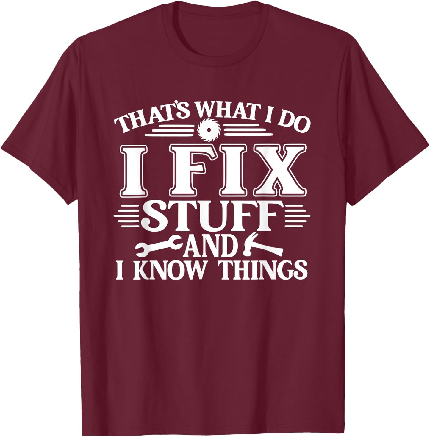 That's What I Do I Fix Stuff And I Know Things Funny T-Shirt - T-Shirt | Maroon