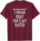 I Wear Gray For My Sister - Brain Tumor Awareness T-Shirt - T-Shirt | Maroon