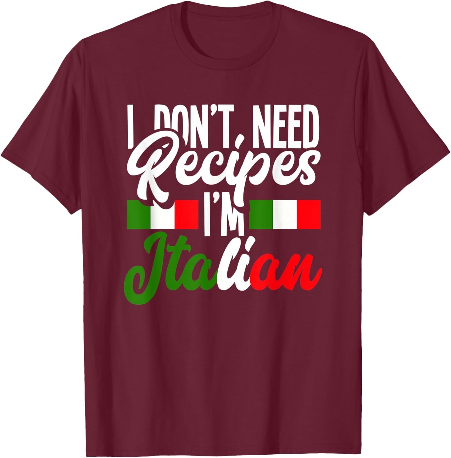 I Don't Need Recipes I'm Italian Italy Chef Cook T-Shirt - T-Shirt | Maroon