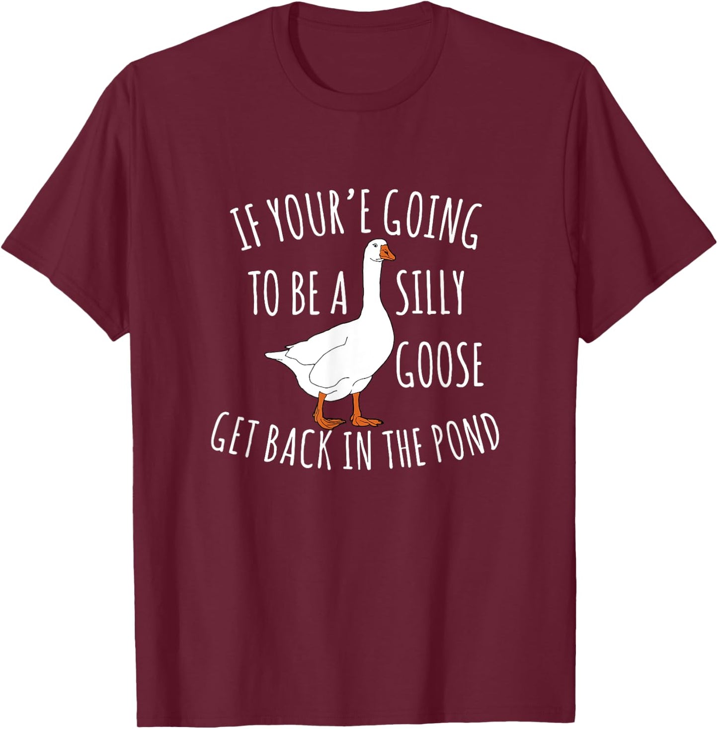 Cute If You're Going To Be Silly Goose Get Back In The Pond T-Shirt - T-Shirt | Maroon