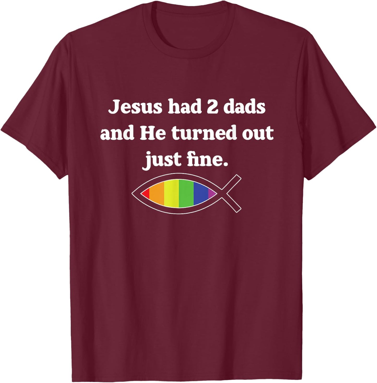 Jesus Had 2 Dads And He Turned Out Just Fine T-Shirt - T-Shirt | Maroon