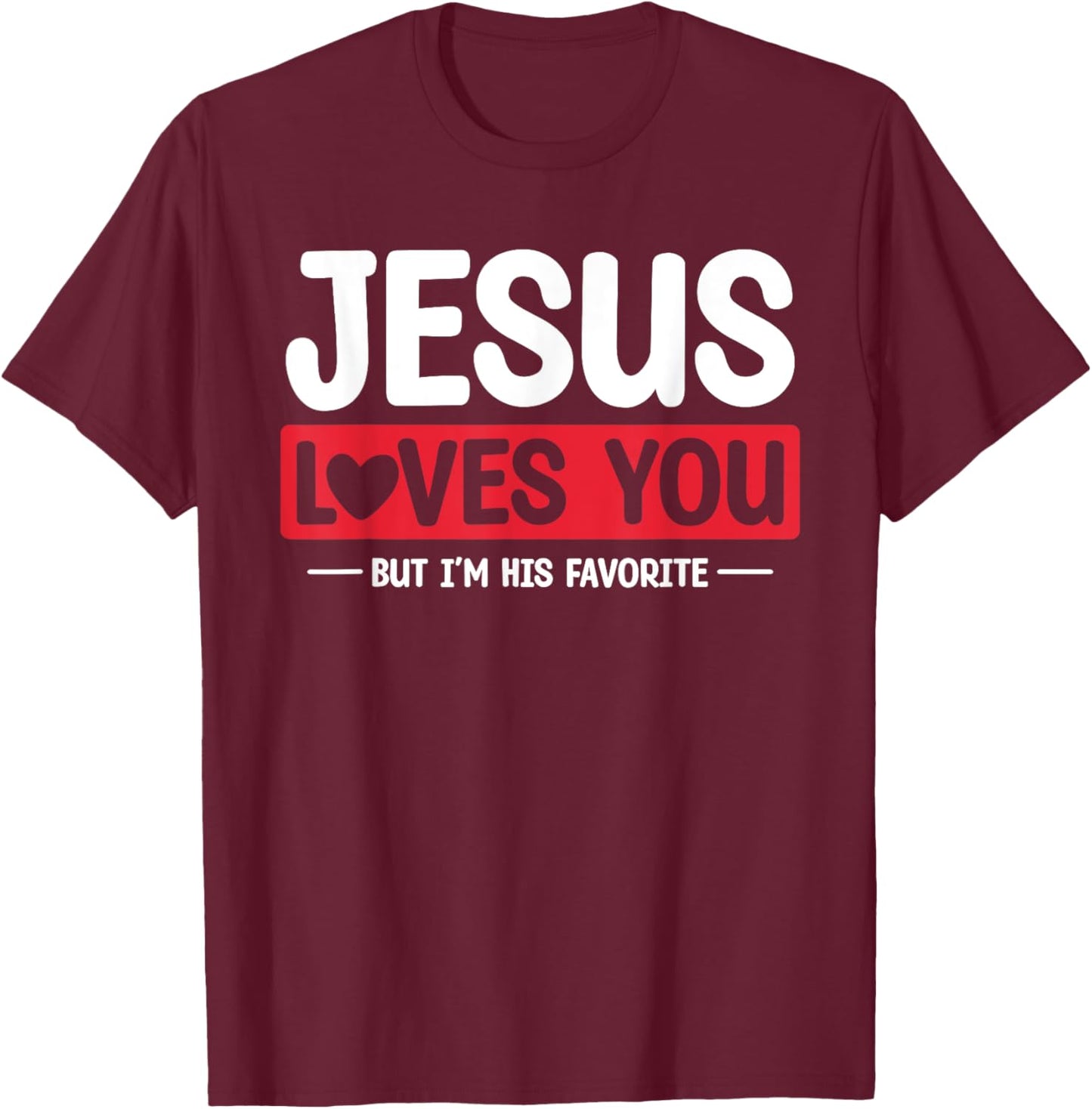 Jesus Loves You But I'm His Favorite Christian Faith T-Shirt - T-Shirt | Maroon