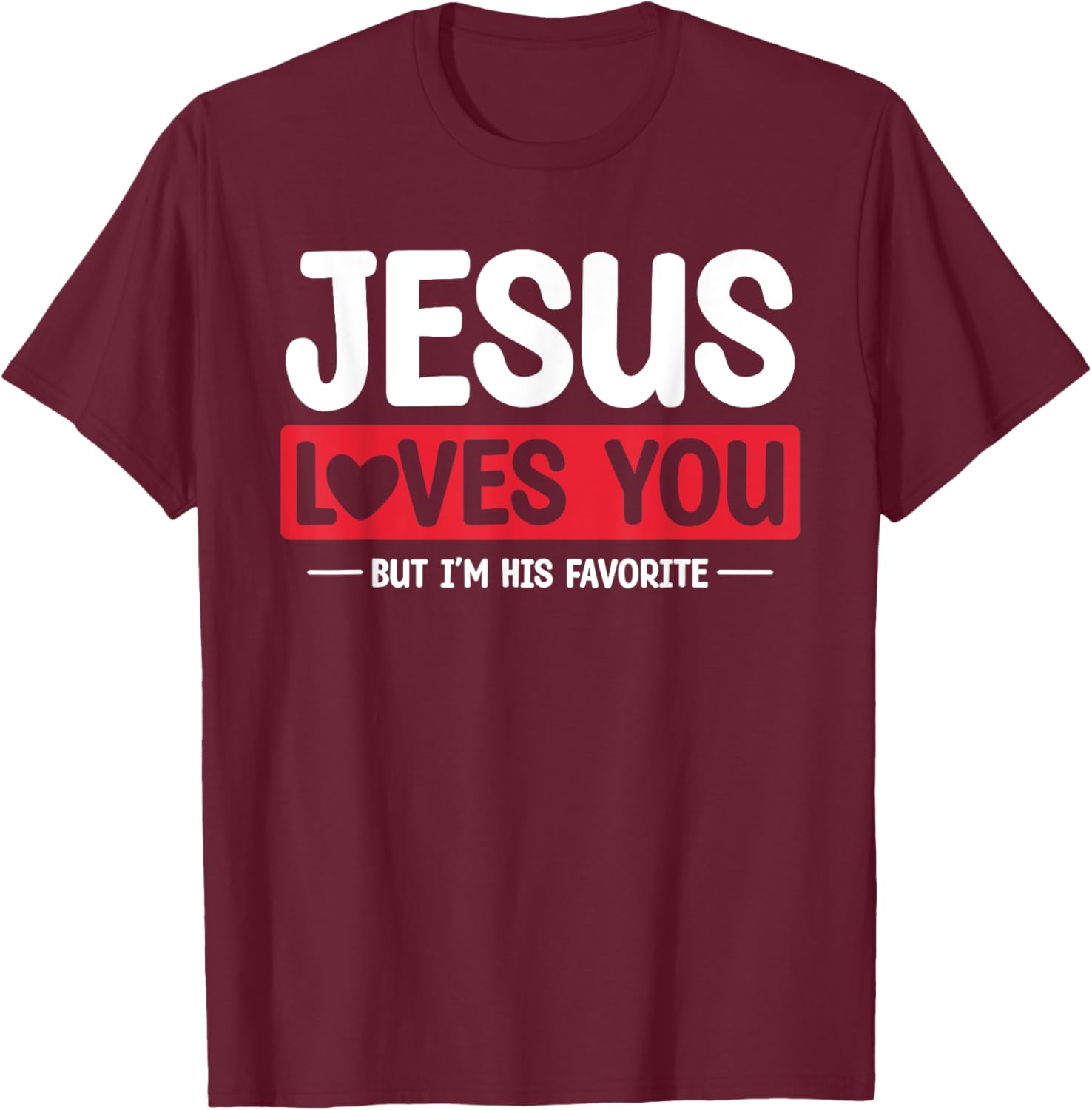 Jesus Loves You But I'm His Favorite Christian Faith T-Shirt - T-Shirt | Maroon