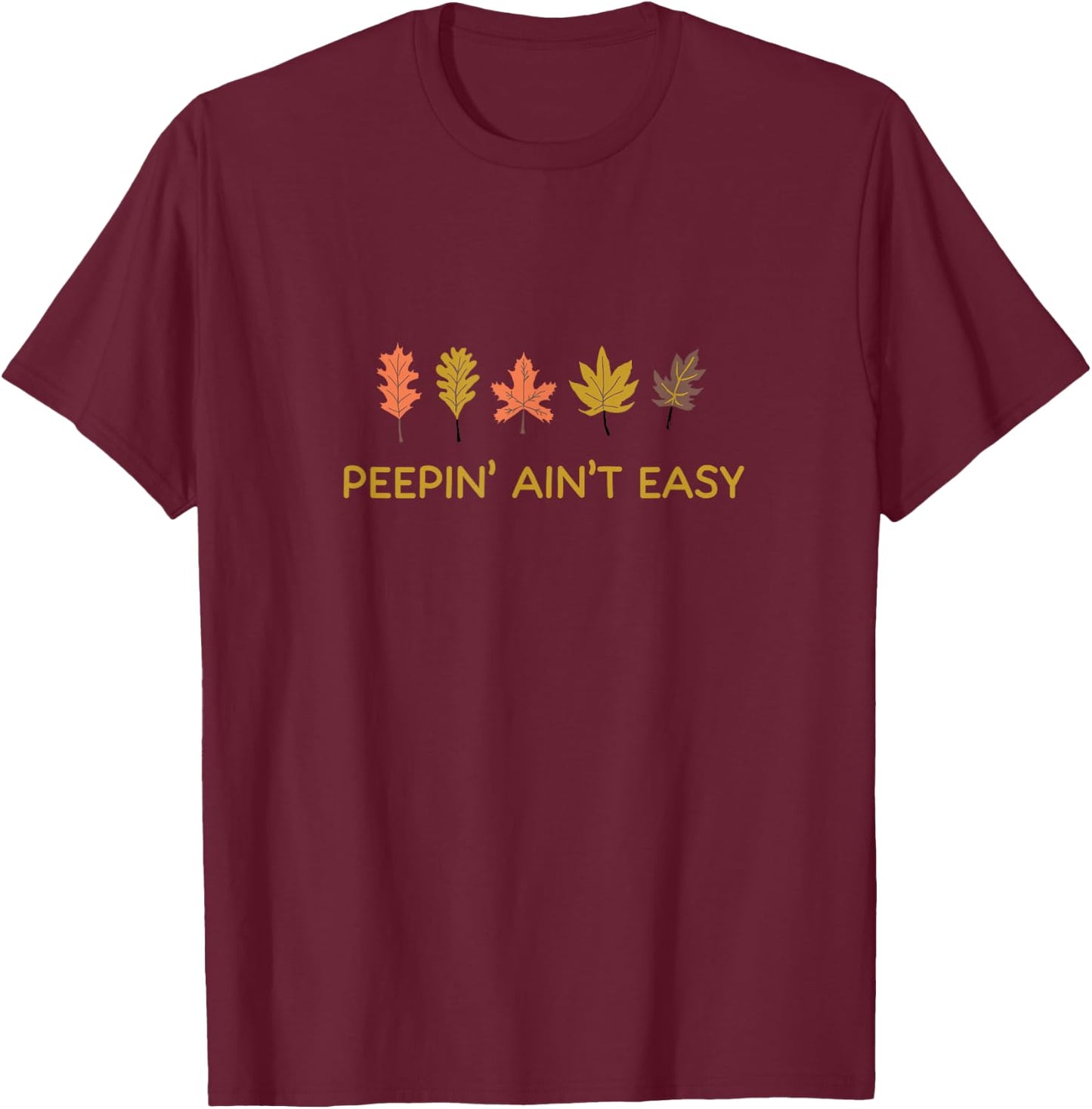 Leaf Peeping Peepin' Ain't Easy Leafer Fall Autumn Foliage T-Shirt - T-Shirt | Maroon