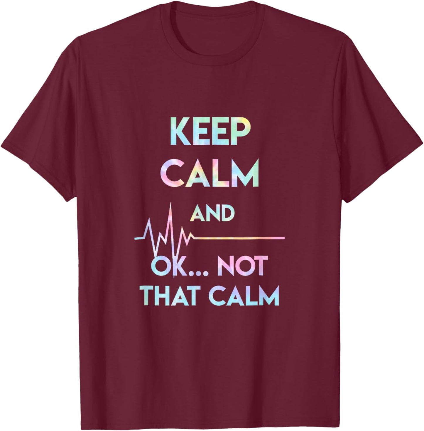 Keep Calm And Ok Not That Calm Funny Nurse Gift Tie Dye T-Shirt - T-Shirt | Maroon