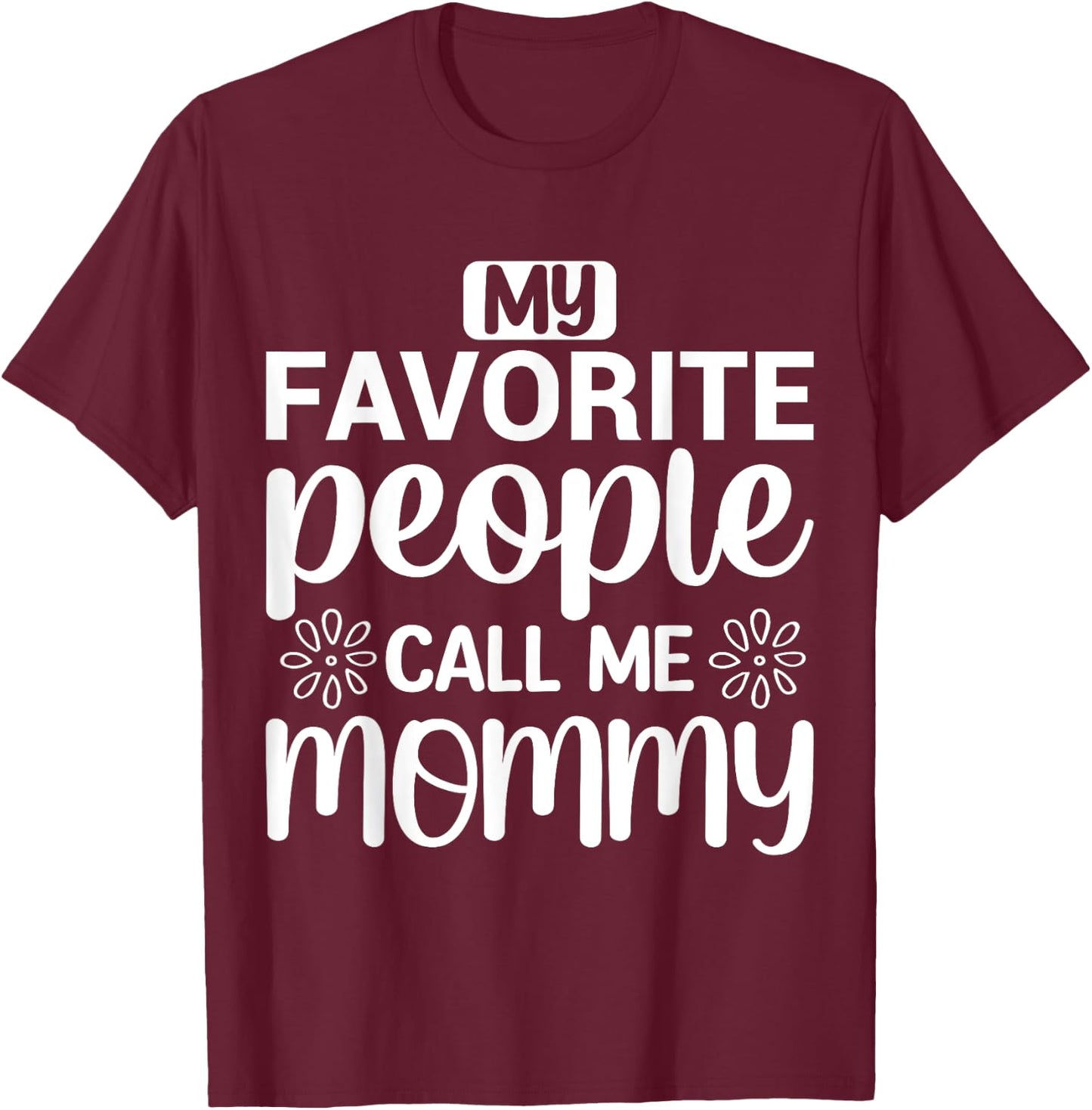 My Favorite People Call Me Mommy Funny Saying Mother Mom T-Shirt - T-Shirt | Maroon