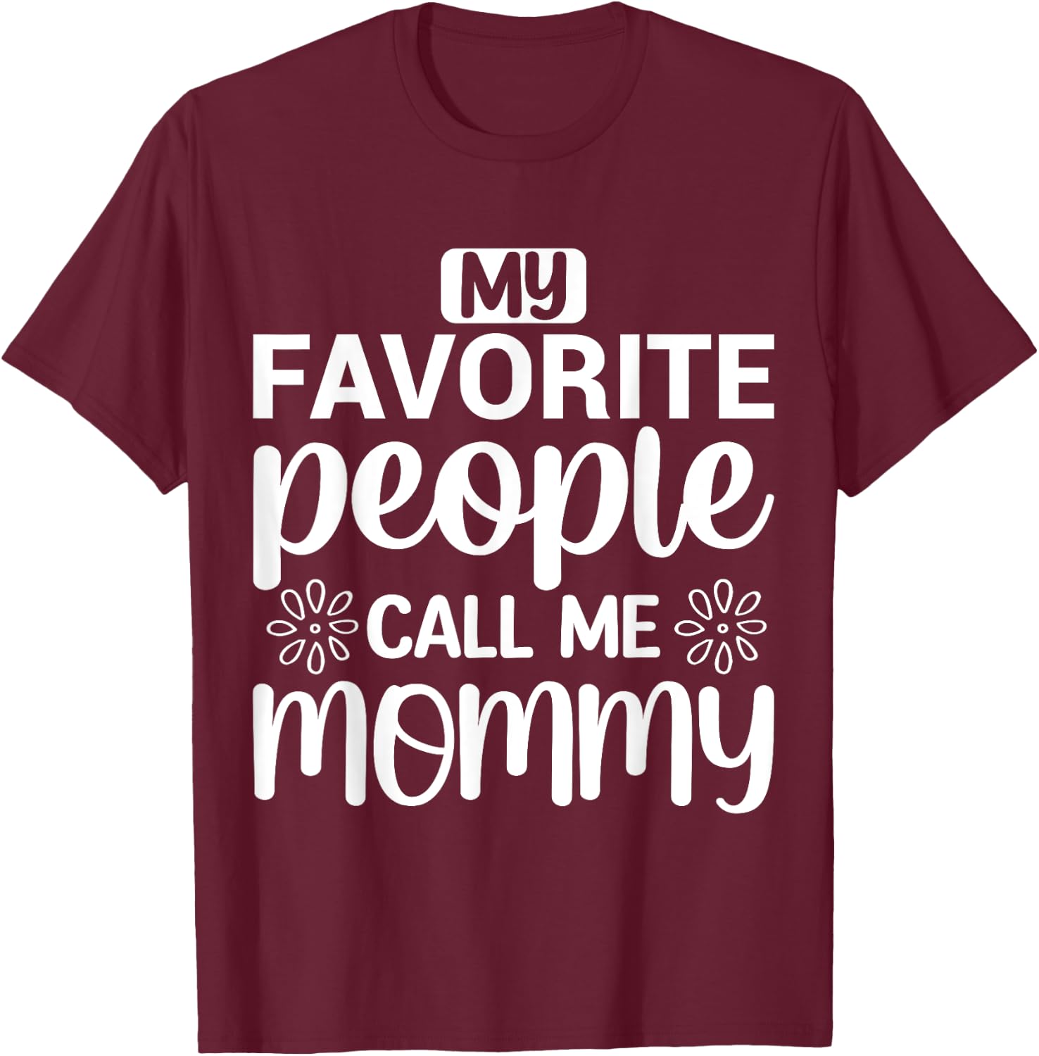 My Favorite People Call Me Mommy Funny Saying Mother Mom T-Shirt - T-Shirt | Maroon