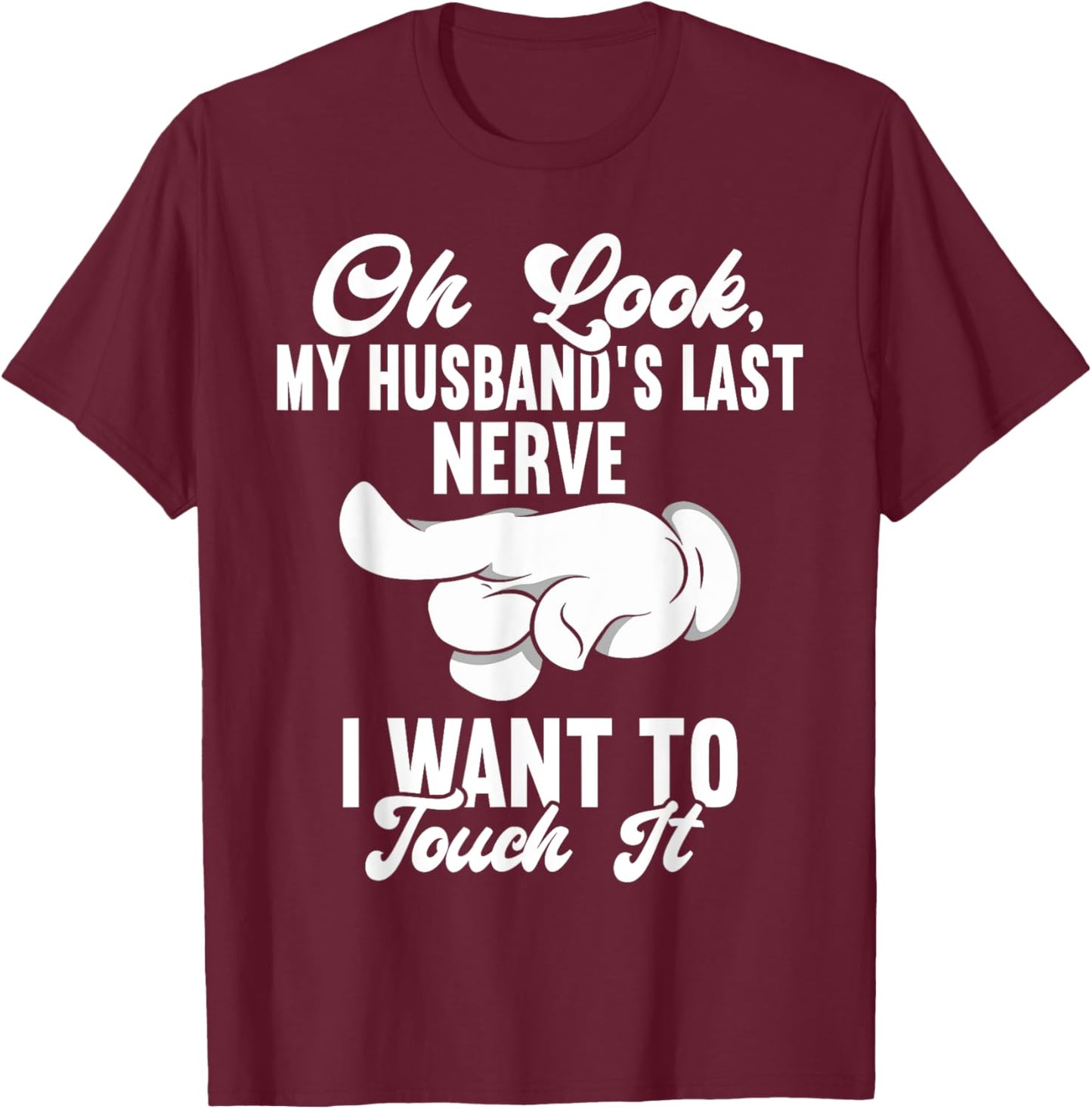 Oh Look My Husband's Last Nerve I Want To Touch it Fun Wife T-Shirt - T-Shirt | Maroon