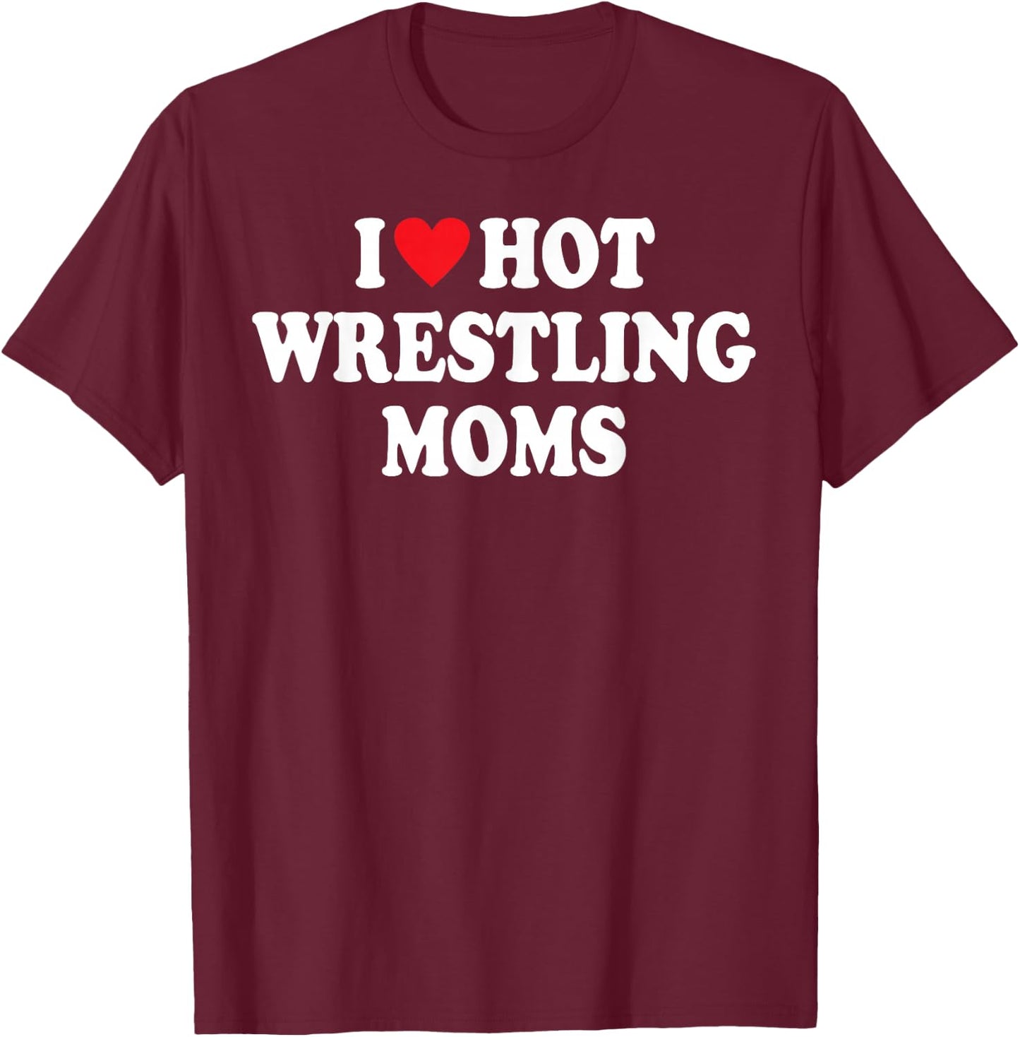 I Love Hot Wrestling Moms Funny I Heart Hot Wrestling Moms T-Shirt - T-Shirt | Maroon