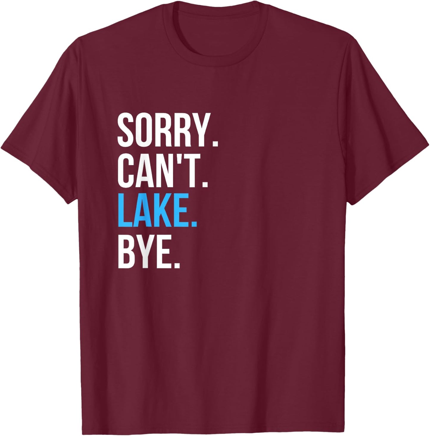 Sorry Can't Lake Bye Funny Going to The Lake Vibes Gift T-Shirt - T-Shirt | Maroon