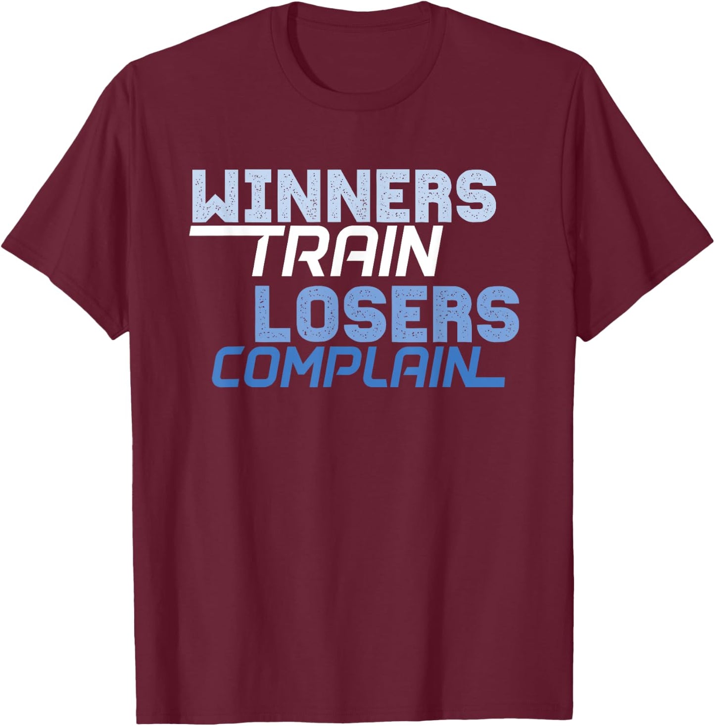 Winners Train Losers Complain T-Shirt - T-Shirt | Maroon
