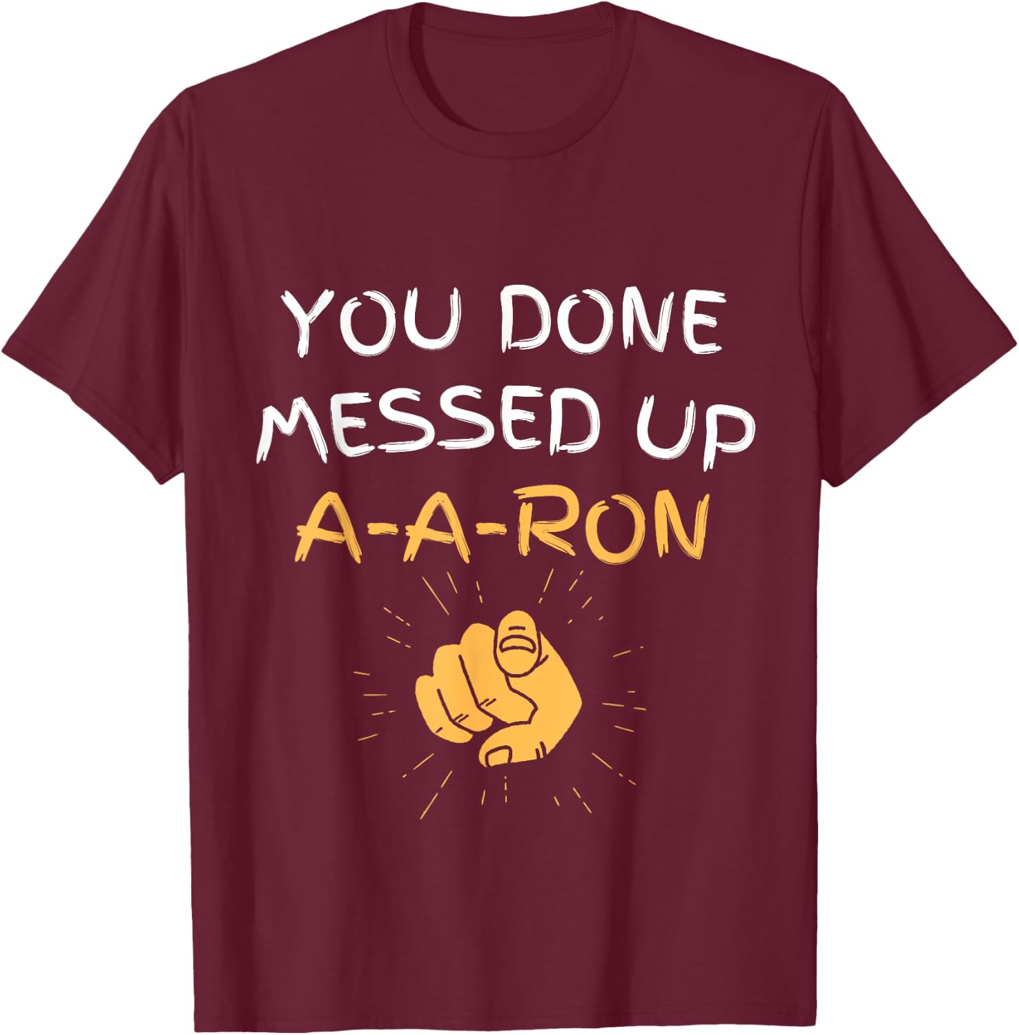 You Done Messed Up A-A-Ron Funny Humor T-Shirt - T-Shirt | Maroon
