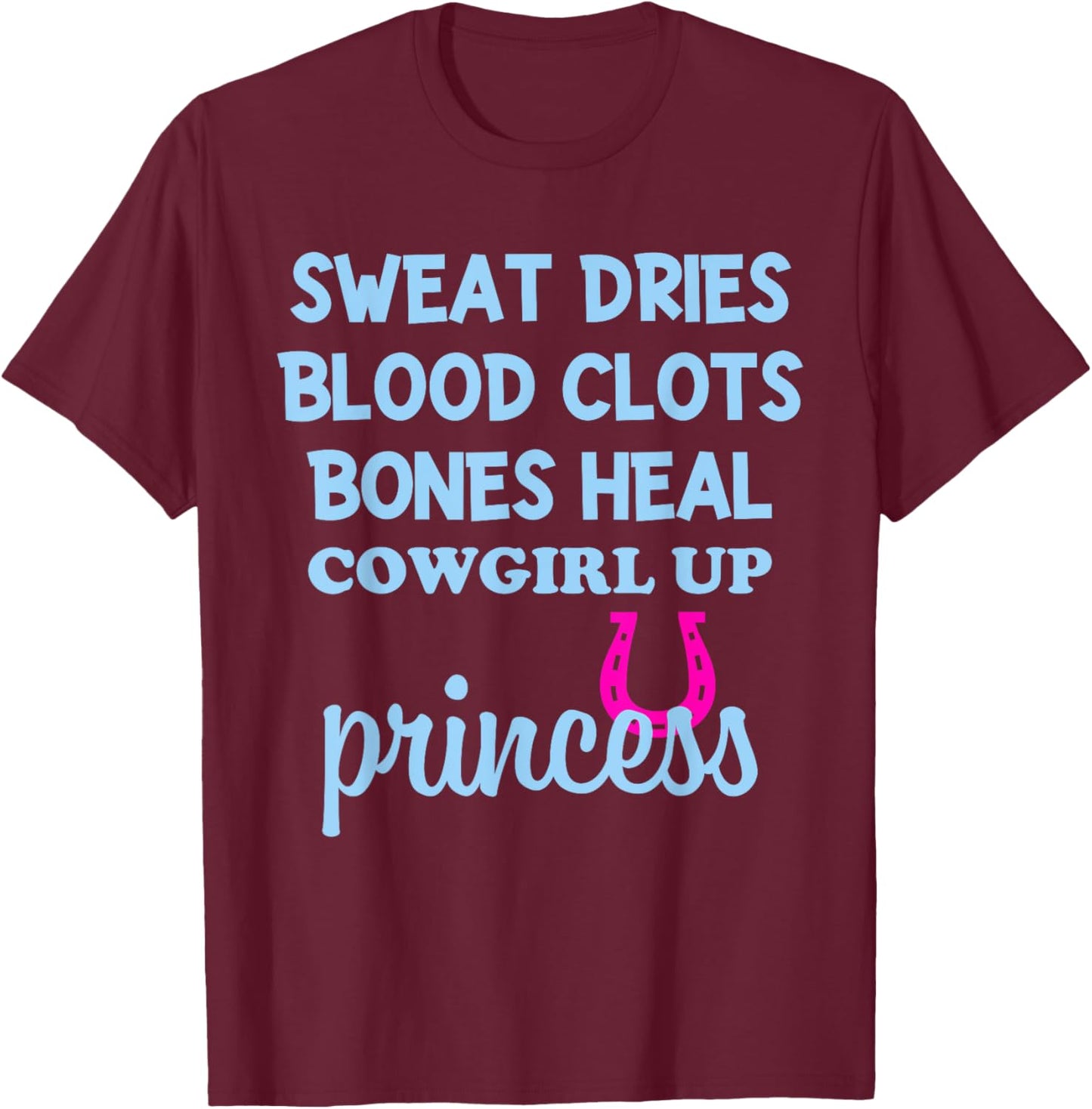 Sweat Dries Blood Clots Bones Heal Cowgirl Up Princess T-Shirt - T-Shirt | Maroon