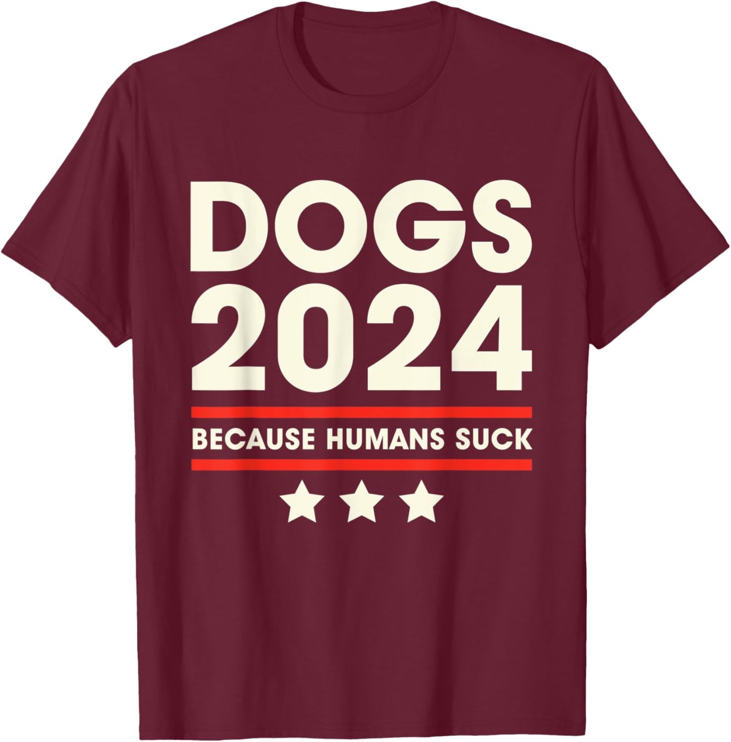 Dogs 2024 Humans Suck 2024 Election Liberal Conservative T-Shirt - T-Shirt | Maroon