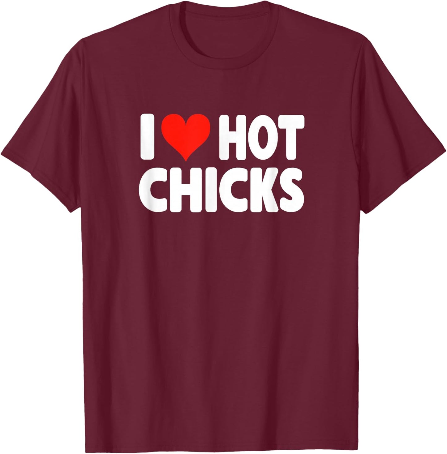 I Love Hot Chicks - Heart Cute Funny Adult Humor T-Shirt - T-Shirt | Maroon