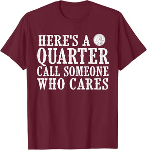 Here's a Quarter Call Someone Who Cares T-Shirt - T-Shirt | Maroon