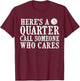 Here's a Quarter Call Someone Who Cares T-Shirt - T-Shirt | Maroon