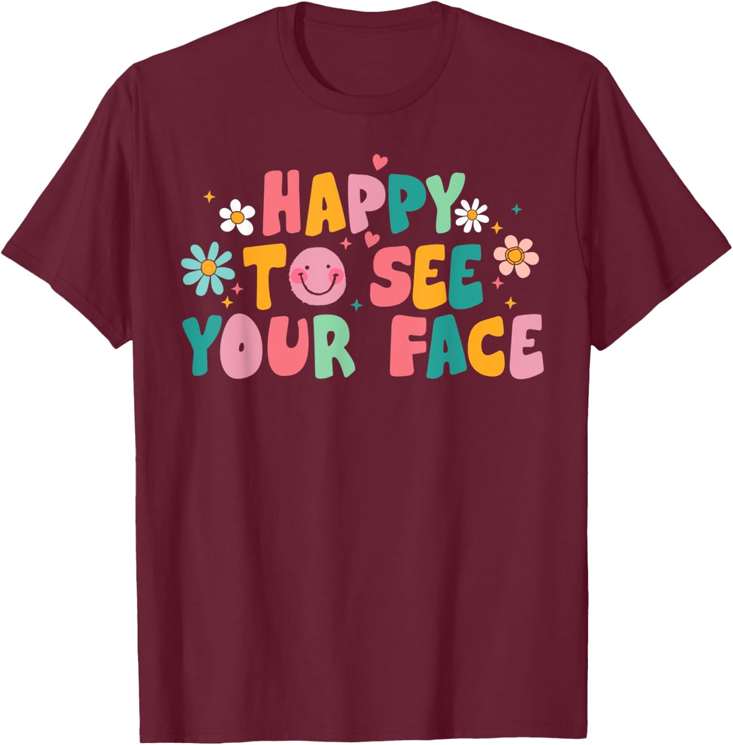 Happy To See Your Face Teacher Smile Daisy Back To School Women T-Shirt - T-Shirt | Maroon