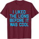 I Liked The Lions Before It Was Cool Apparel T-Shirt - T-Shirt | Maroon