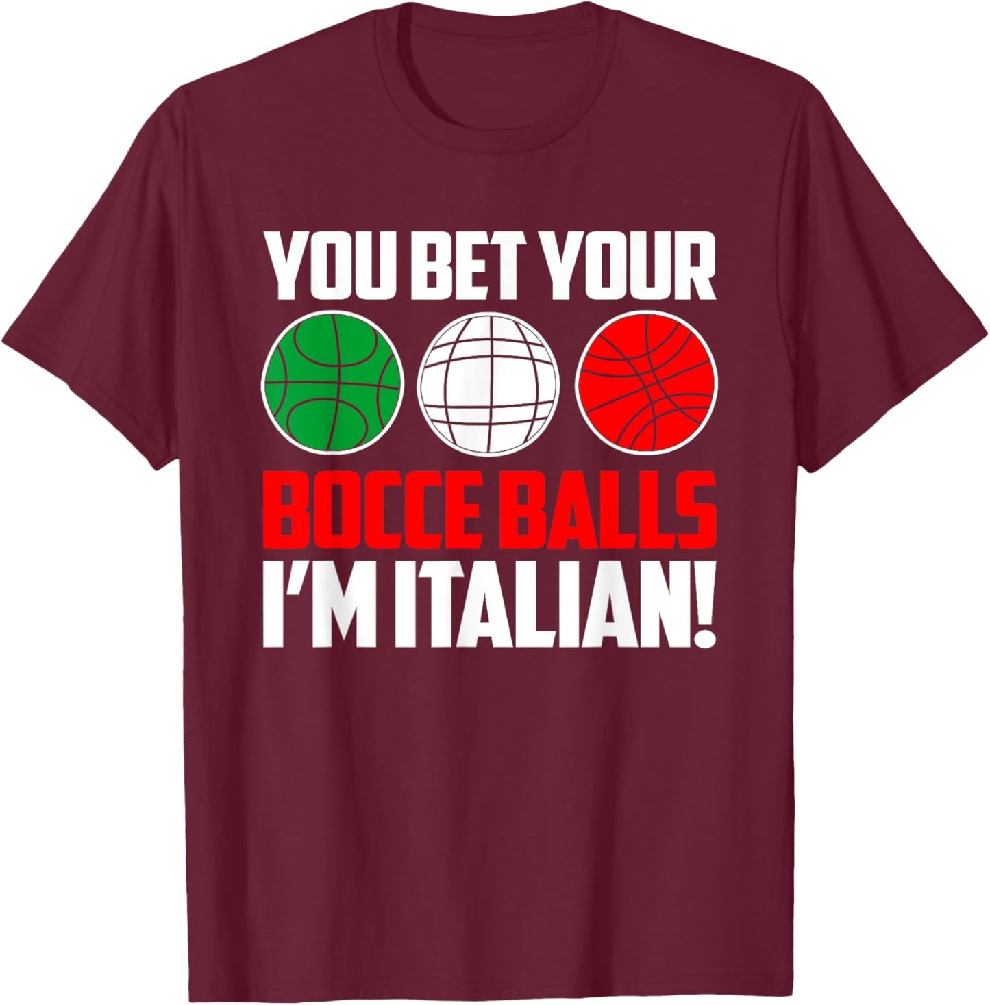 You Bet Your Bocce Balls I'm Italian Bocce Player T-Shirt - T-Shirt | Maroon