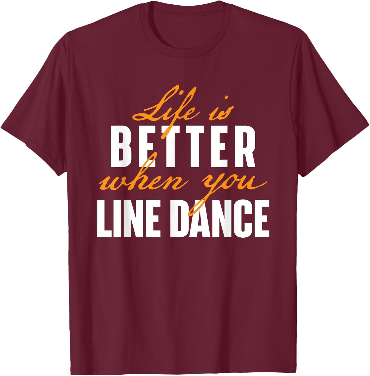 Life Is Better When You Line Dance - Country Western Dancer T-Shirt - T-Shirt | Maroon