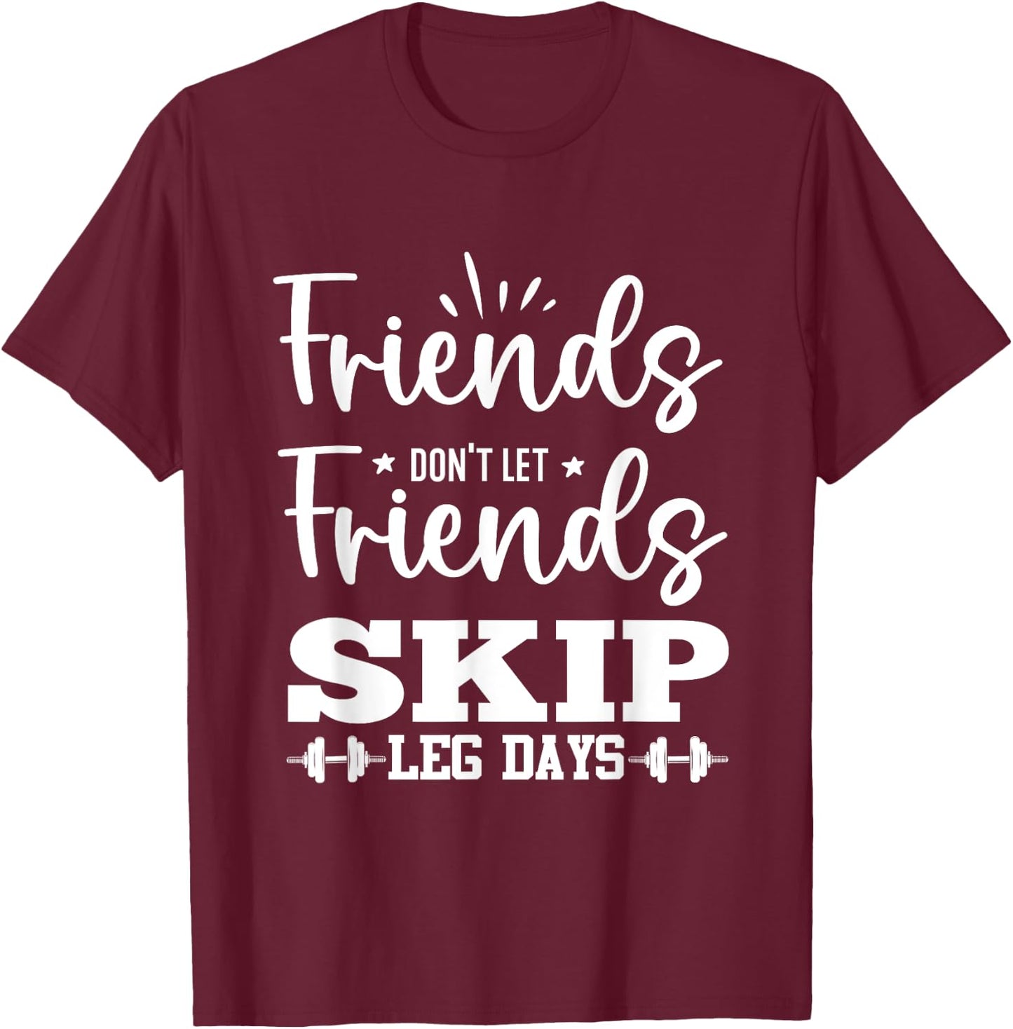 Friends Don't Let Friends Fall Out of Leg Day T-Shirt - T-Shirt | Maroon