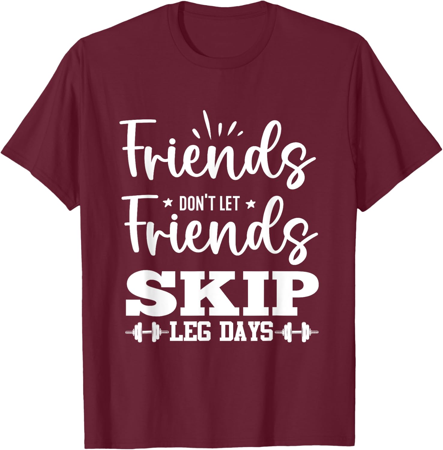 Friends Don't Let Friends Fall Out of Leg Day T-Shirt - T-Shirt | Maroon
