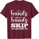 Friends Don't Let Friends Fall Out of Leg Day T-Shirt - T-Shirt | Maroon