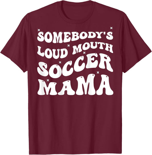 Somebody's Loud Mouth Soccer Mama Funny Groovy T-Shirt - T-Shirt | Maroon