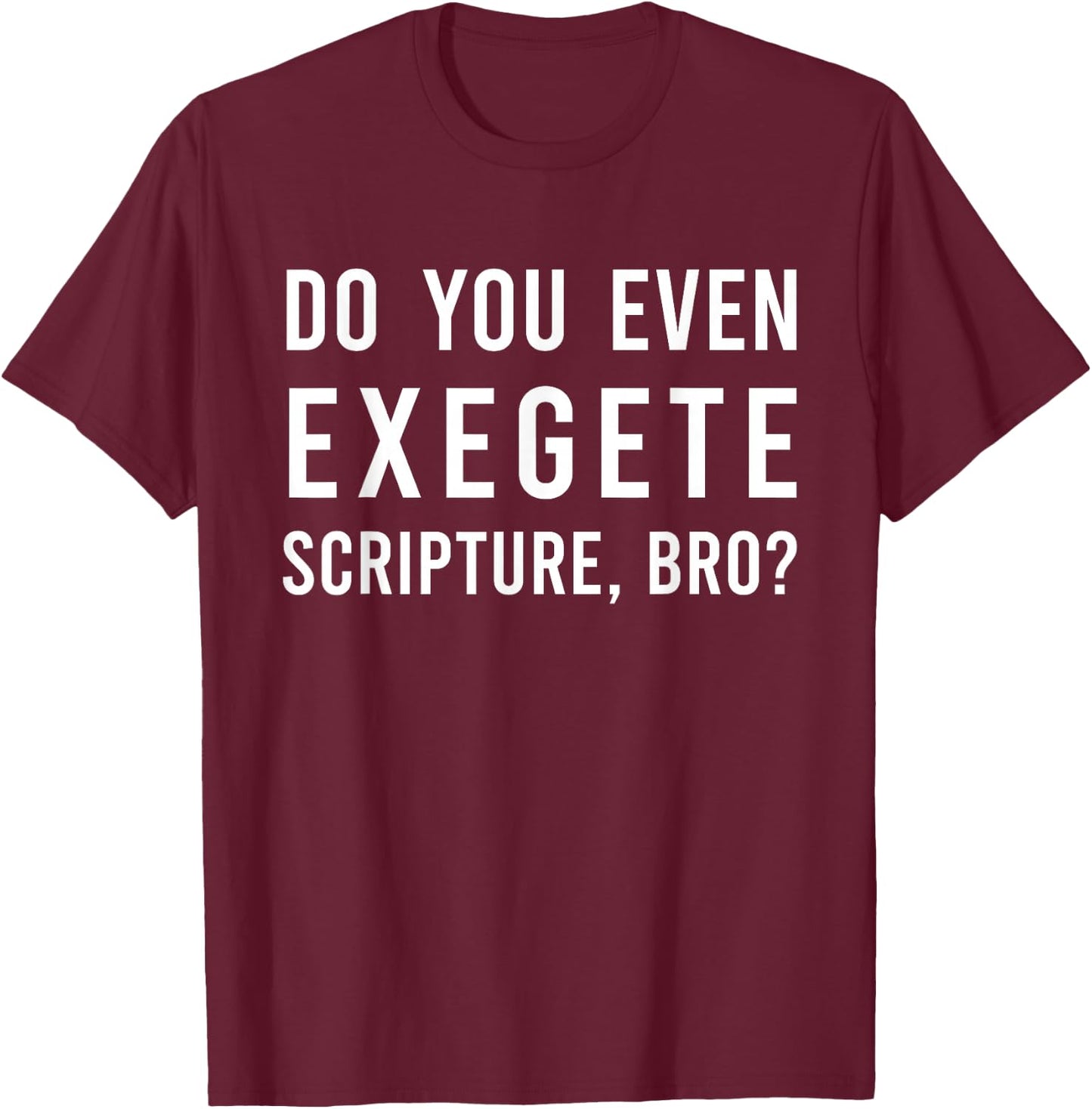 Do You Even Exegete Scripture Bro Funny Bible Nerd Christ T-Shirt - T-Shirt | Maroon