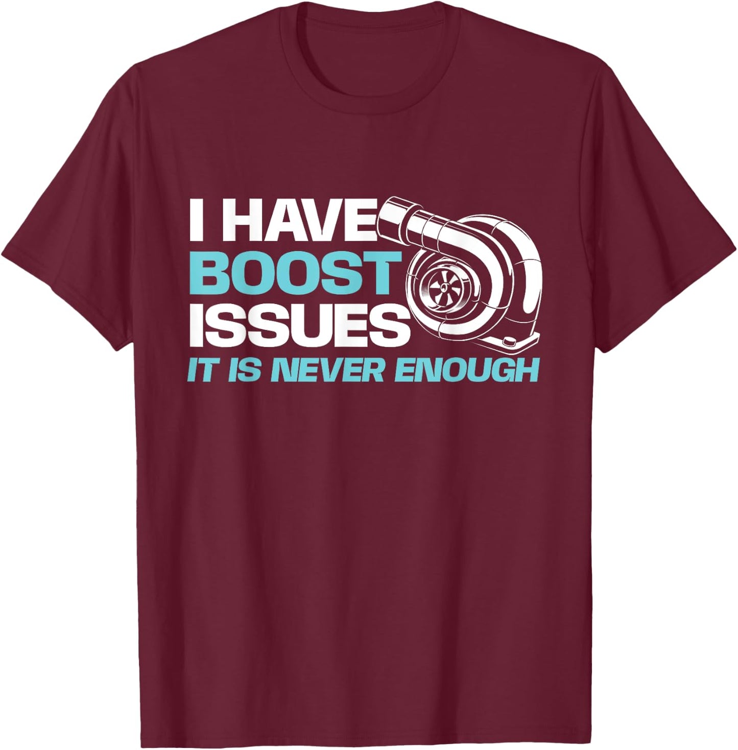 Funny Car Shirts I Have Boost Issues, It Is Never Enough - Racing Car Lover T-Shirt - T-Shirt | Maroon
