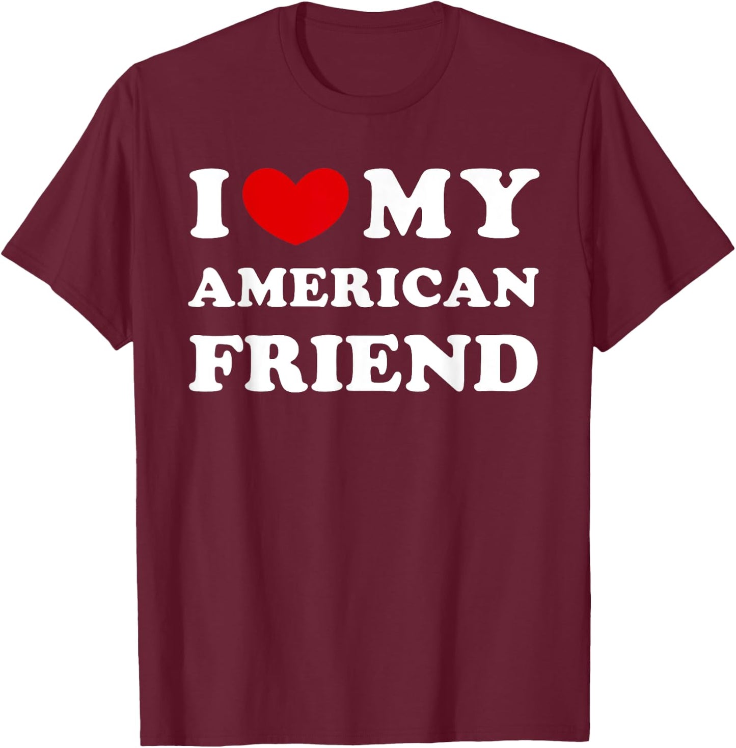 I Love My American Friend, I Heart My American Friend T-Shirt - T-Shirt | Maroon