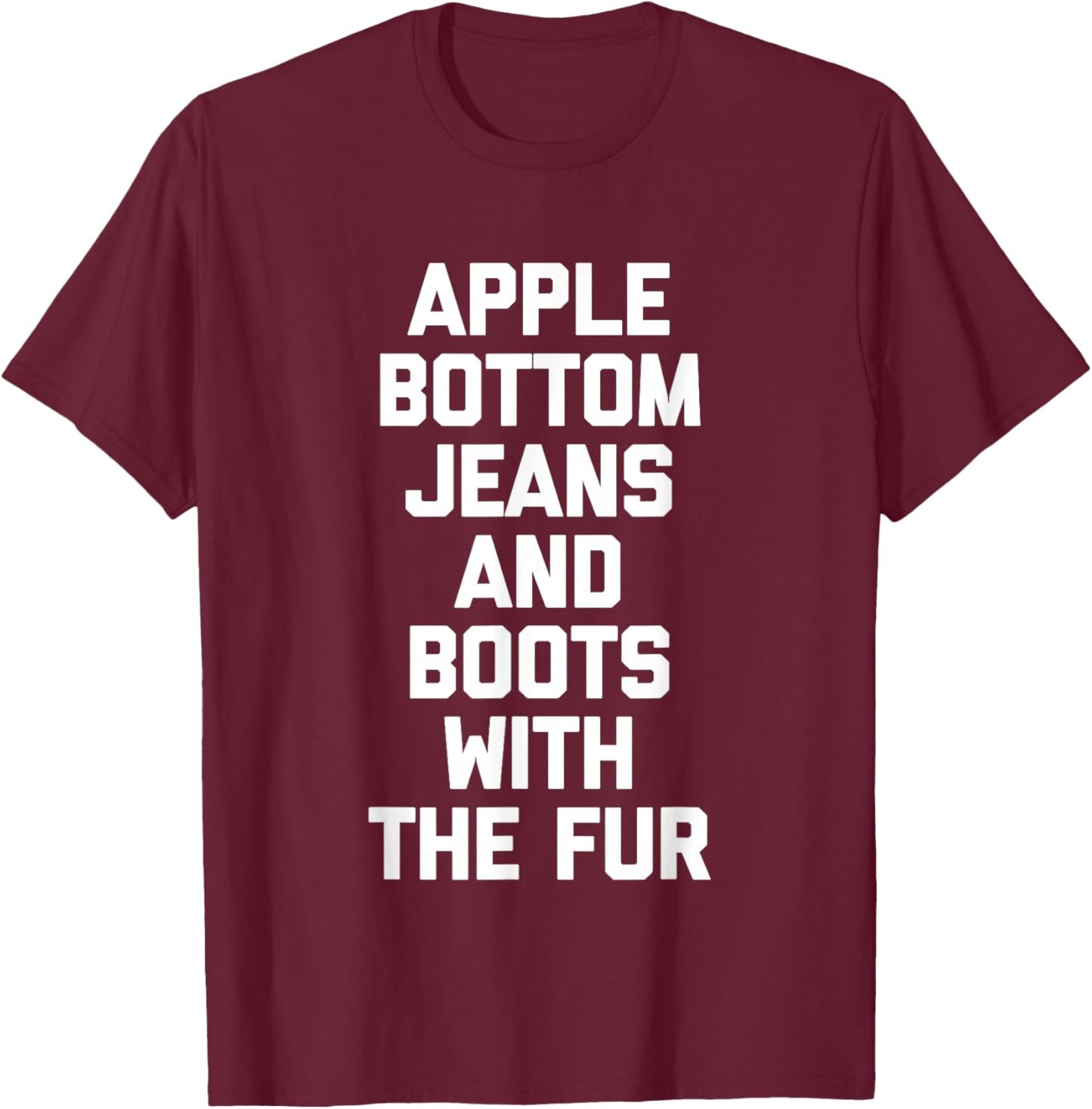Apple Bottom Jeans & Boots With The Fur - Funny Saying Cool T-Shirt - T-Shirt | Maroon