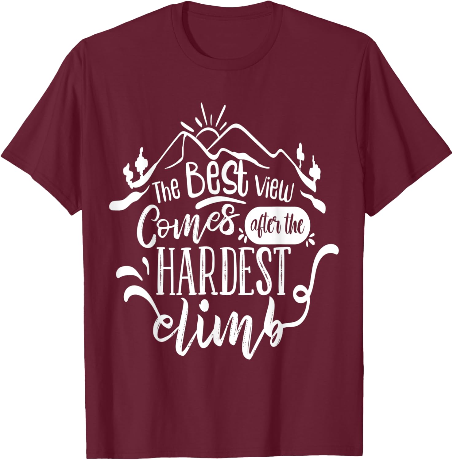 The best view comes after the hardest climb T-Shirt - T-Shirt | Maroon